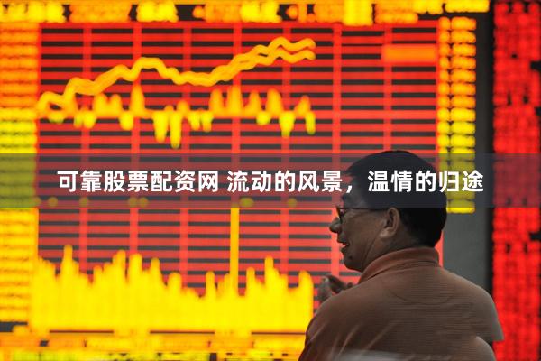 可靠股票配资网 流动的风景，温情的归途