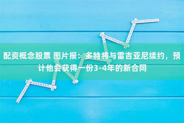 配资概念股票 图片报：多特将与雷吉亚尼续约，预计他会获得一份3-4年的新合同