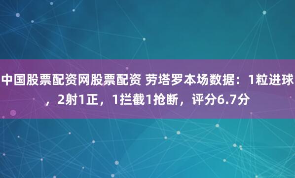 中国股票配资网股票配资 劳塔罗本场数据：1粒进球，2射1正，1拦截1抢断，评分6.7分